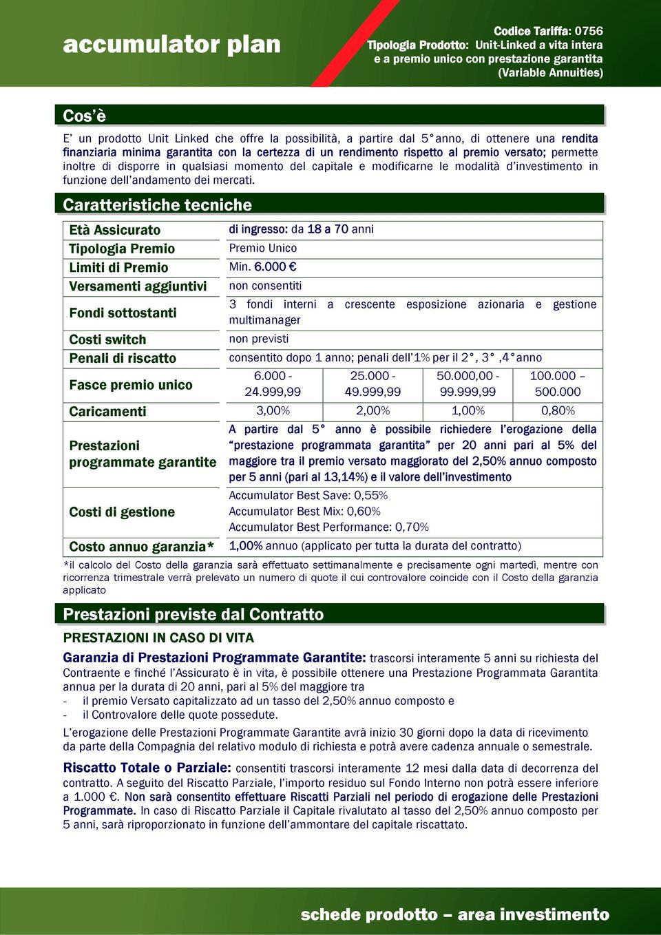 del capitale e modificarne le modalità d investimento in funzione dell andamento dei mercati. Caratteristiche tecniche Età Assicurato Tipologia Premio Premio Unico Limiti di Premio Min. 6.