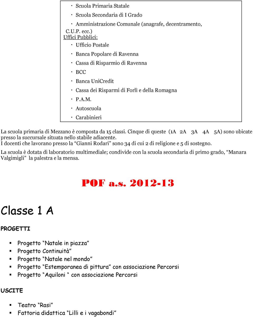 Autoscuola Carabinieri La scuola primaria di Mezzano è composta da 15 classi. Cinque di queste (1A 2A 3A 4A 5A) sono ubicate presso la succursale situata nello stabile adiacente.