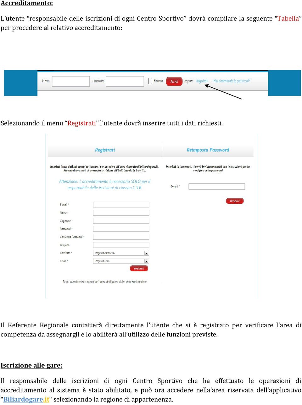 Il Referente Regionale contatterà direttamente l utente che si è registrato per verificare l area di competenza da assegnargli e lo abiliterà all utilizzo delle funzioni