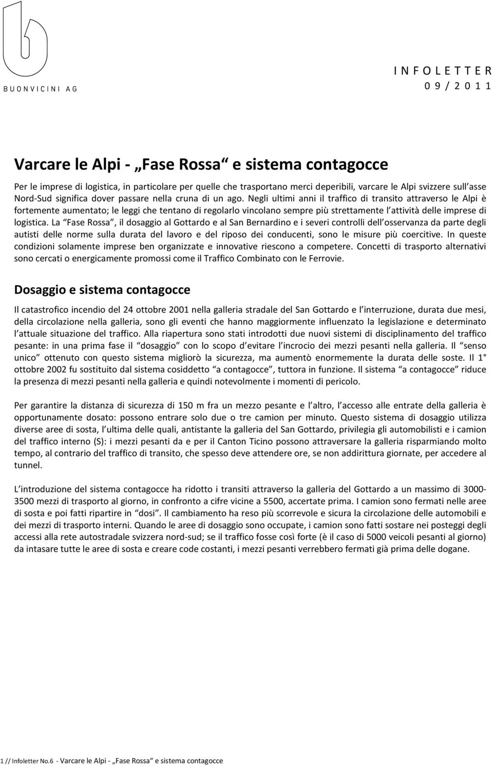 Negli ultimi anni il traffico di transito attraverso le Alpi è fortemente aumentato; le leggi che tentano di regolarlo vincolano sempre più strettamente l attività delle imprese di logistica.