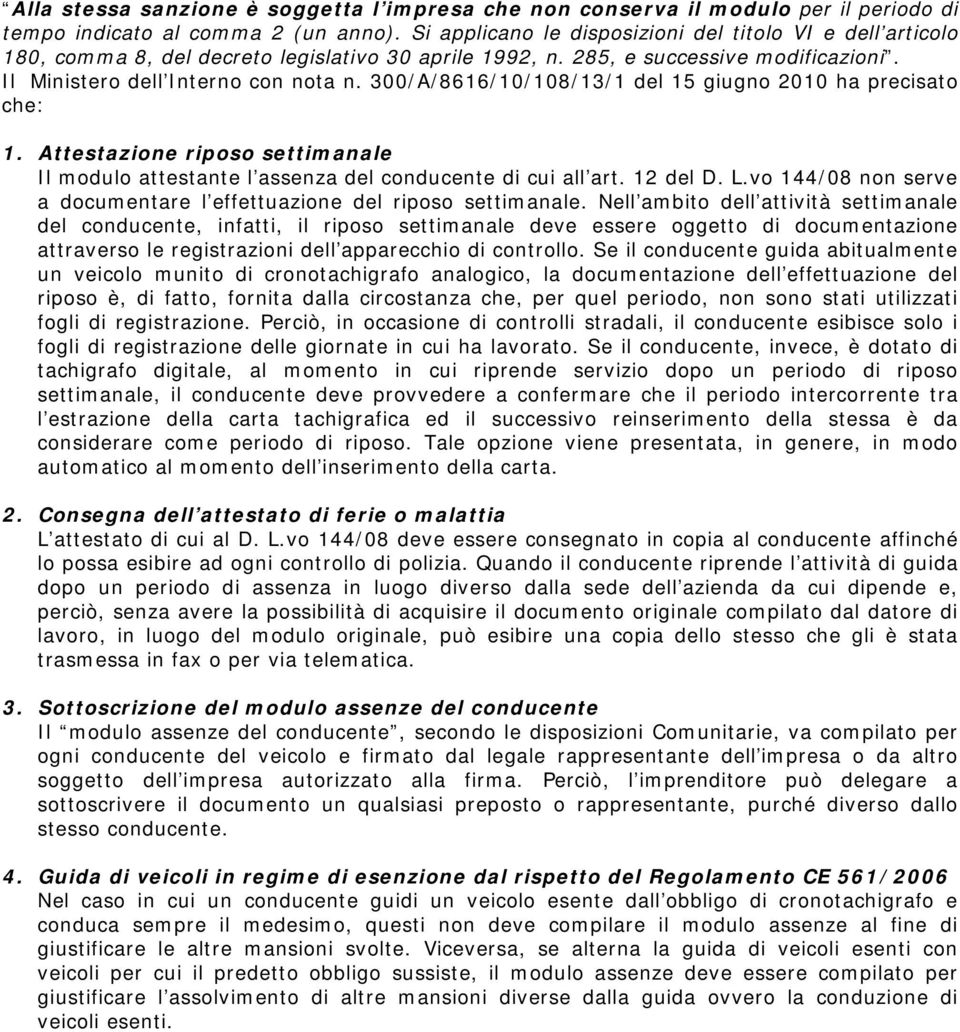 300/A/8616/10/108/13/1 del 15 giugno 2010 ha precisato che: 1. Attestazione riposo settimanale Il modulo attestante l assenza del conducente di cui all art. 12 del D. L.