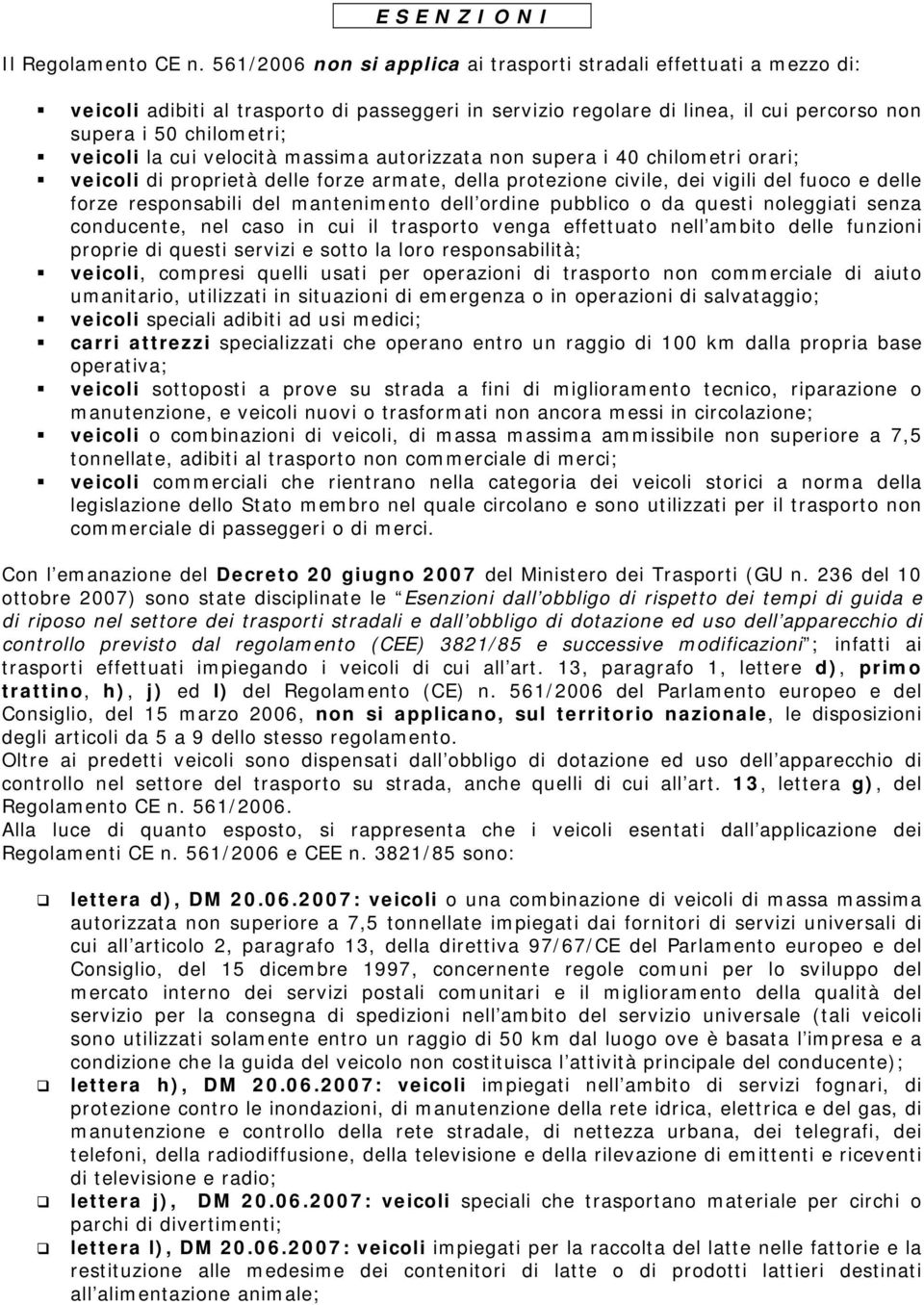 cui velocità massima autorizzata non supera i 40 chilometri orari; veicoli di proprietà delle forze armate, della protezione civile, dei vigili del fuoco e delle forze responsabili del mantenimento