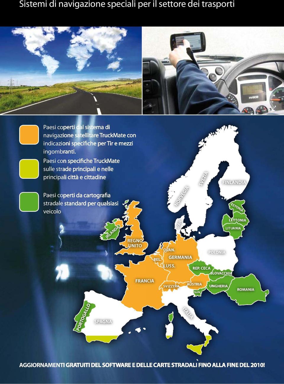 Paesi con specifiche TruckMate sulle strade principali e nelle principali città e cittadine Paesi coperti da cartografia stradale standard per qualsiasi