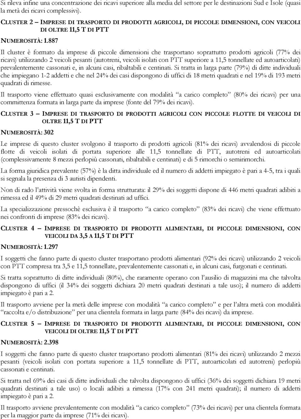 887 Il cluster è formato da imprese di piccole dimensioni che trasportano soprattutto prodotti agricoli (77% dei ricavi) utilizzando 2 veicoli pesanti (autotreni, veicoli isolati con PTT superiore a