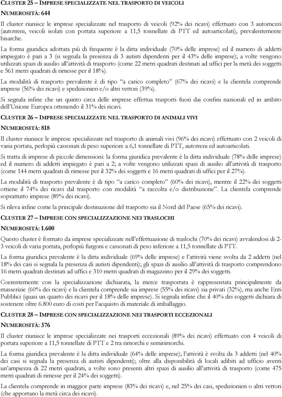 La forma giuridica adottata più di frequente è la ditta individuale (70% delle imprese) ed il numero di addetti impiegato è pari a 3 (si segnala la presenza di 3 autisti dipendenti per il 43% delle