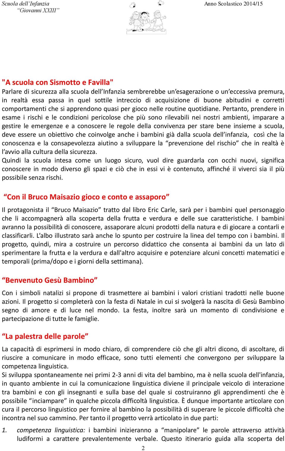 Pertanto, prendere in esame i rischi e le condizioni pericolose che più sono rilevabili nei nostri ambienti, imparare a gestire le emergenze e a conoscere le regole della convivenza per stare bene