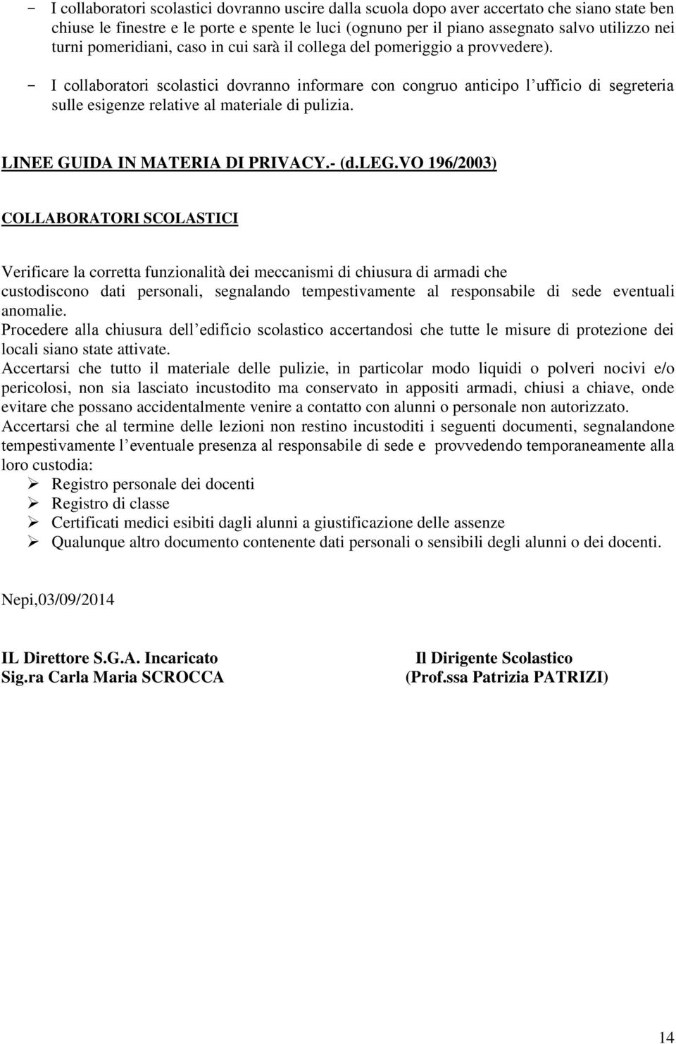 - I collaboratori scolastici dovranno informare con congruo anticipo l ufficio di segreteria sulle esigenze relative al materiale di pulizia. LINEE GUIDA IN MATERIA DI PRIVACY.- (d.leg.