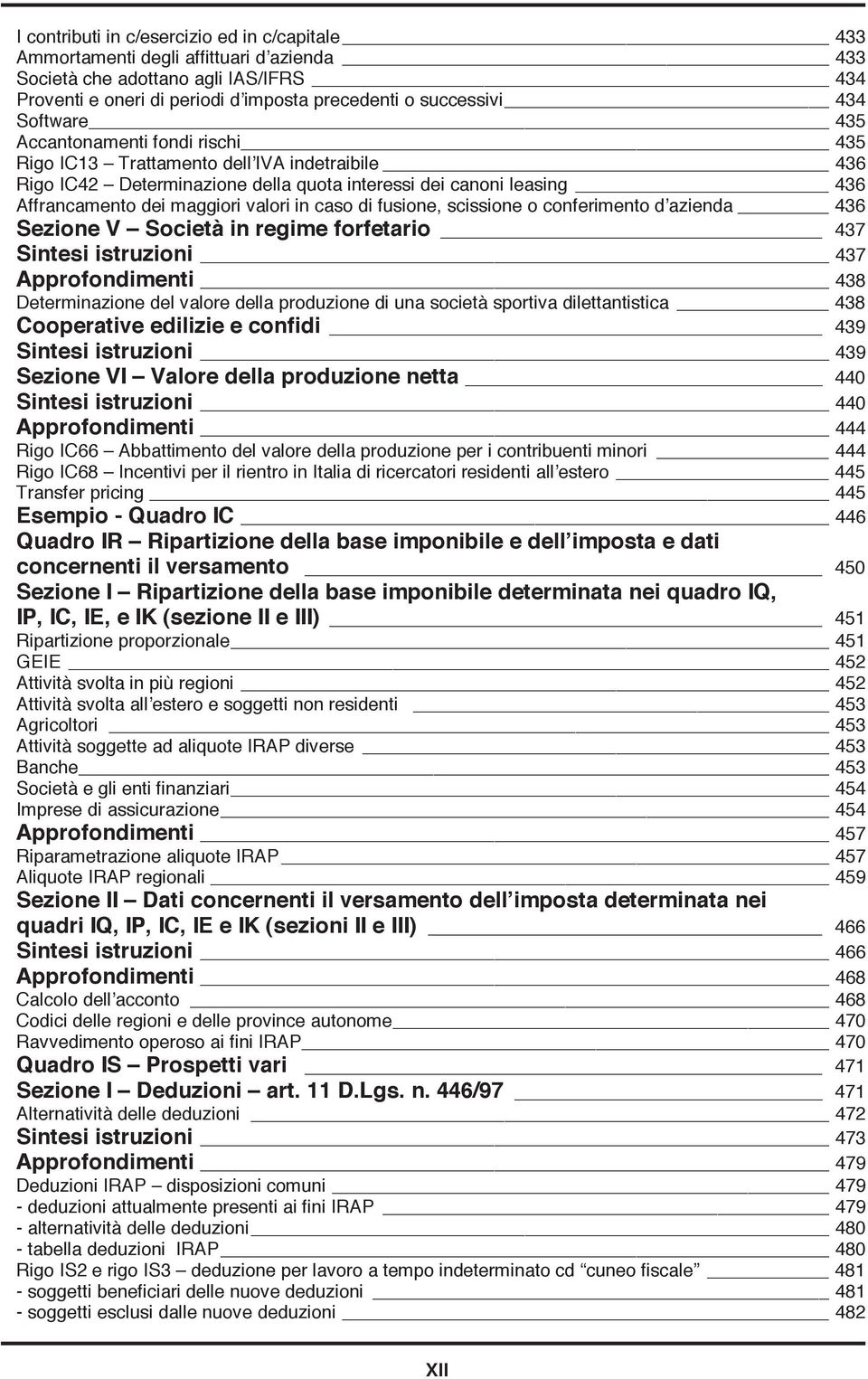 caso di fusione, scissione o conferimento d azienda 436 Sezione V Società in regime forfetario 437 Sintesi istruzioni 437 Approfondimenti 438 Determinazione del valore della produzione di una società