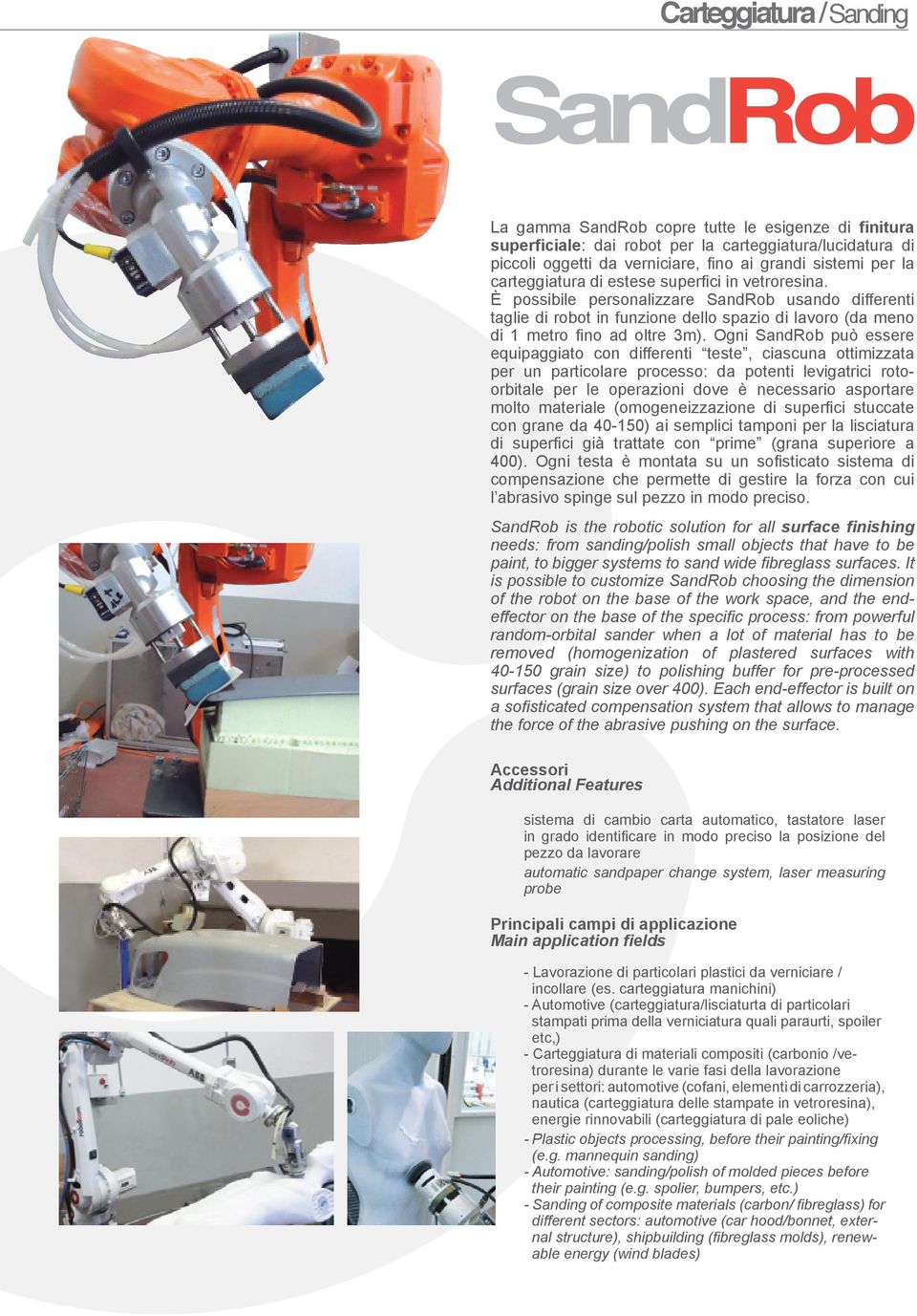 Ogni SandRob può essere equipaggiato con differenti teste, ciascuna ottimizzata per un particolare processo: da potenti levigatrici rotoorbitale per le operazioni dove è necessario asportare molto