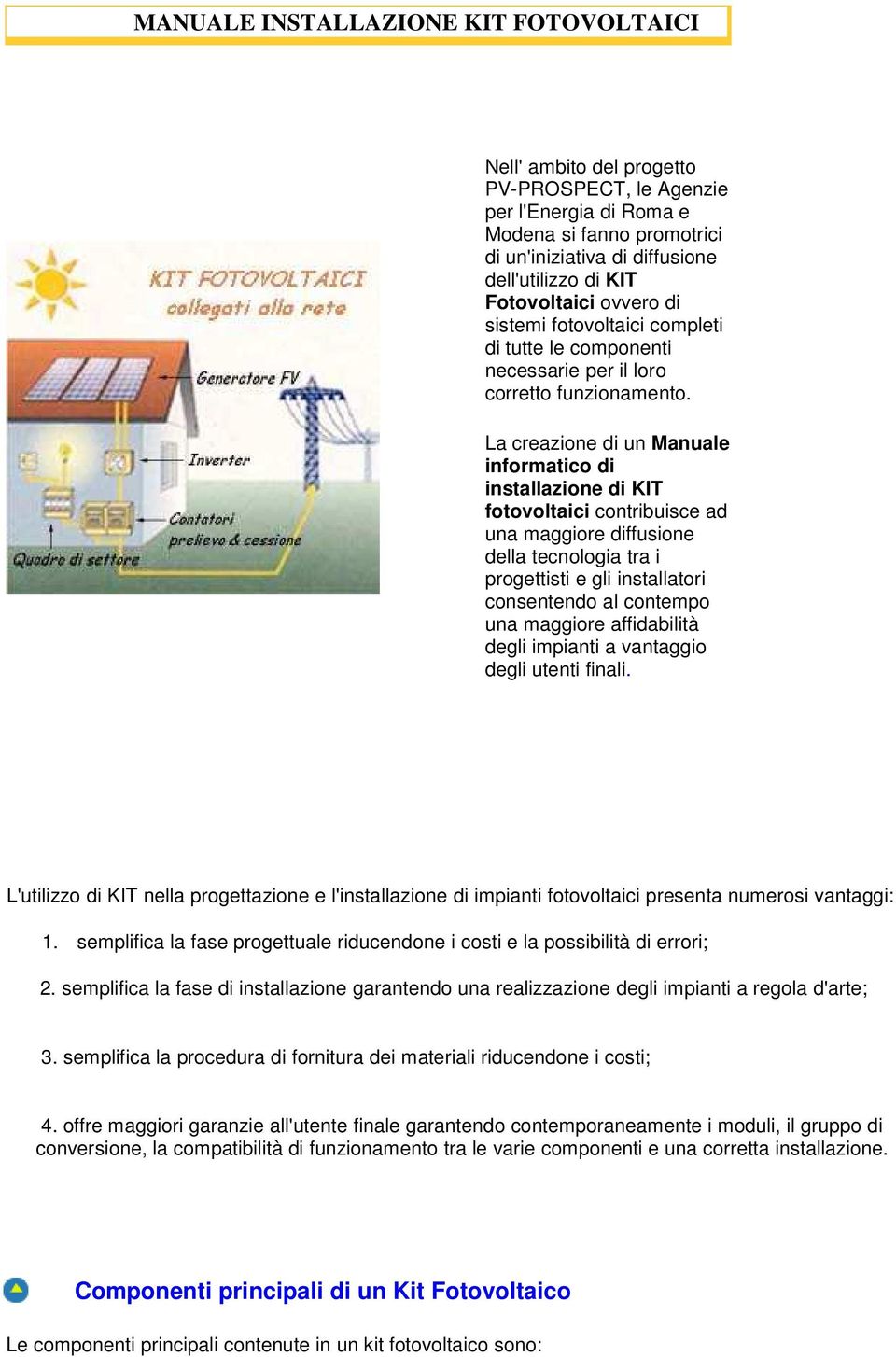 La creazione di un Manuale informatico di installazione di KIT fotovoltaici contribuisce ad una maggiore diffusione della tecnologia tra i progettisti e gli installatori consentendo al contempo una