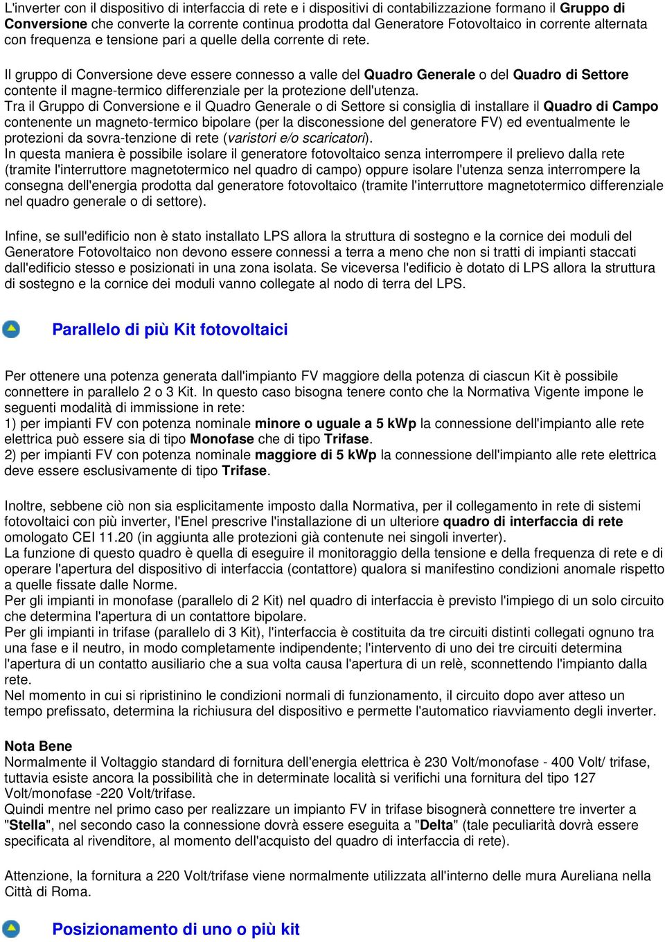 Il gruppo di Conversione deve essere connesso a valle del Quadro Generale o del Quadro di Settore contente il magne-termico differenziale per la protezione dell'utenza.