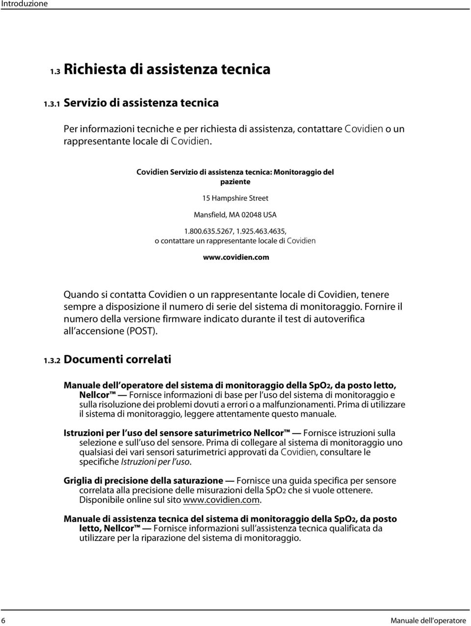 covidien.com Quando si contatta Covidien o un rappresentante locale di Covidien, tenere sempre a disposizione il numero di serie del sistema di monitoraggio.