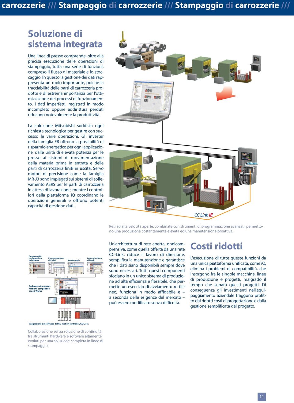 In questo la gestione dei dati rappresenta un ruolo importante, poiché la tracciabilità delle parti di carrozzeria prodotte è di estrema importanza per l'ottimizzazione dei processi di funzionamento.