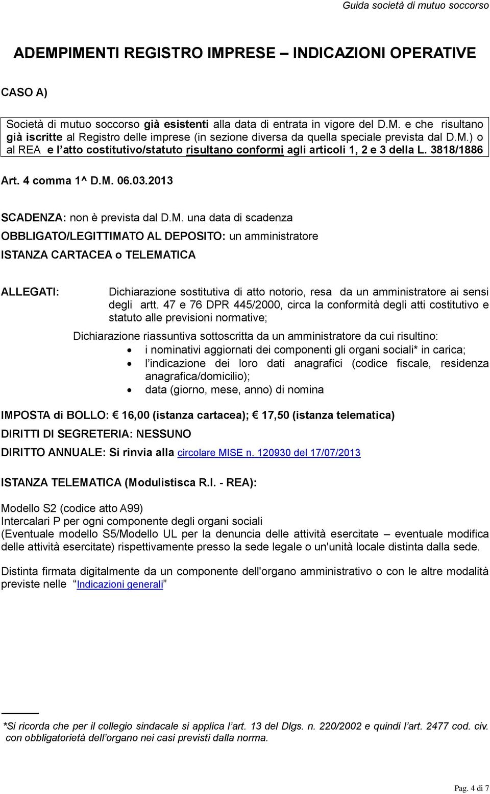 OBBLIGATO/LEGITTIMATO AL DEPOSITO: un amministratore ISTANZA CARTACEA o TELEMATICA ALLEGATI: Dichiarazione sostitutiva di atto notorio, resa da un amministratore ai sensi degli artt.