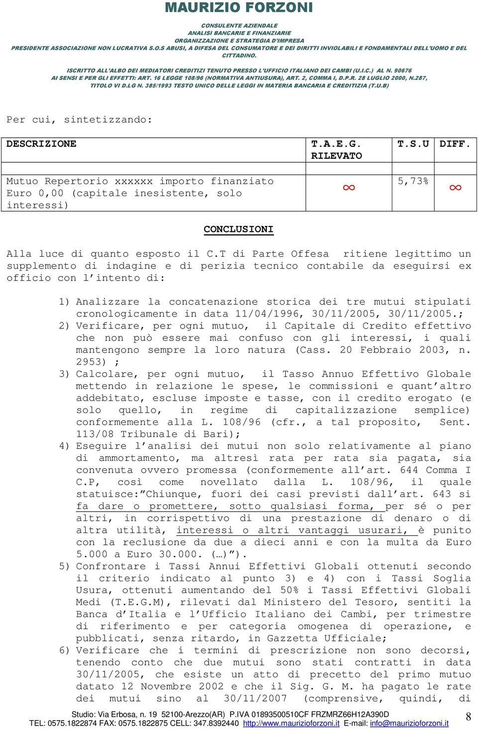 T di Parte Offesa ritiene legittimo un supplemento di indagine e di perizia tecnico contabile da eseguirsi ex officio con l intento di: 1) Analizzare la concatenazione storica dei tre mutui stipulati