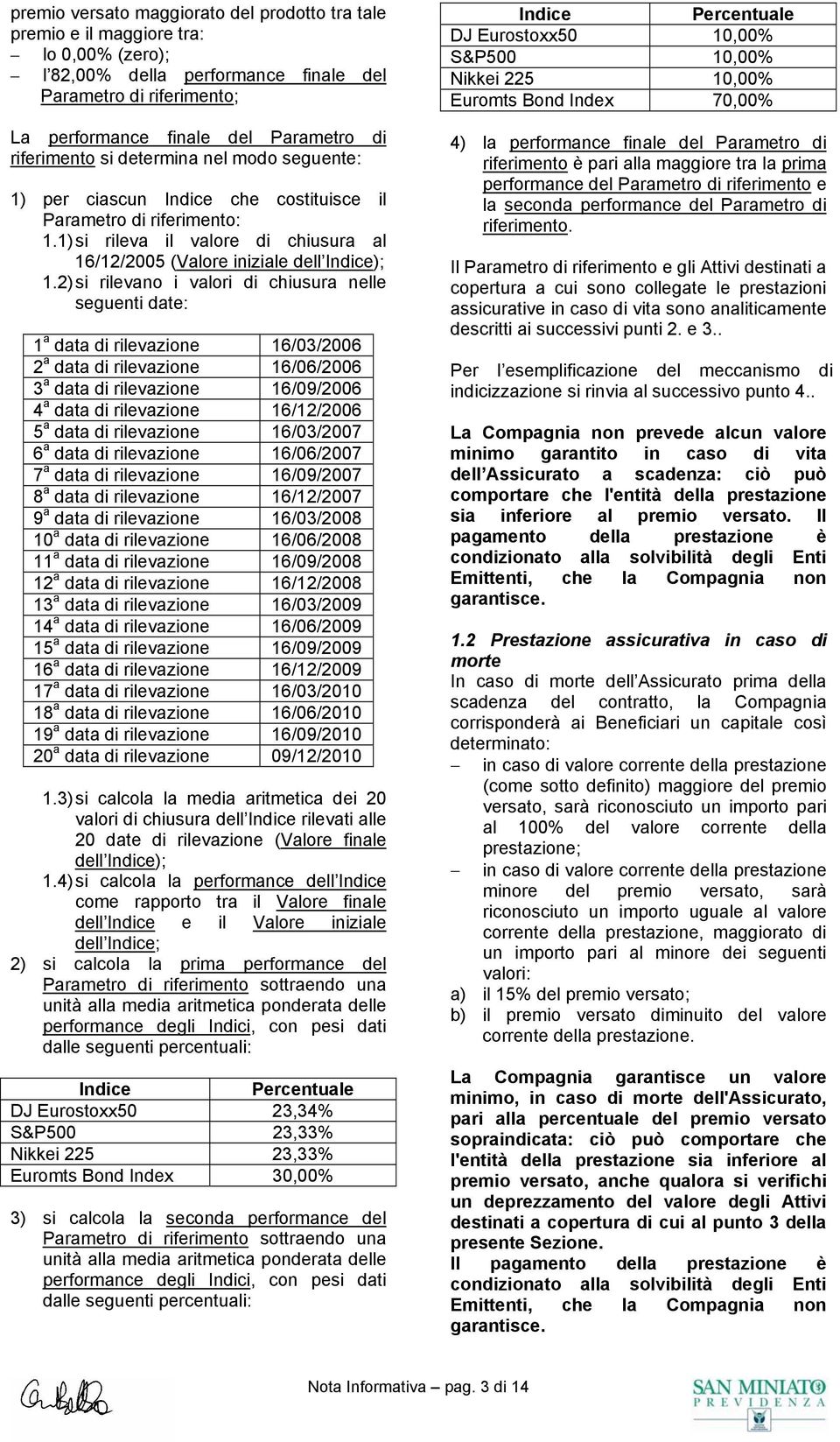 2) si rilevano i valori di chiusura nelle seguenti date: 1 a data di rilevazione 16/03/2006 2 a data di rilevazione 16/06/2006 3 a data di rilevazione 16/09/2006 4 a data di rilevazione 16/12/2006 5