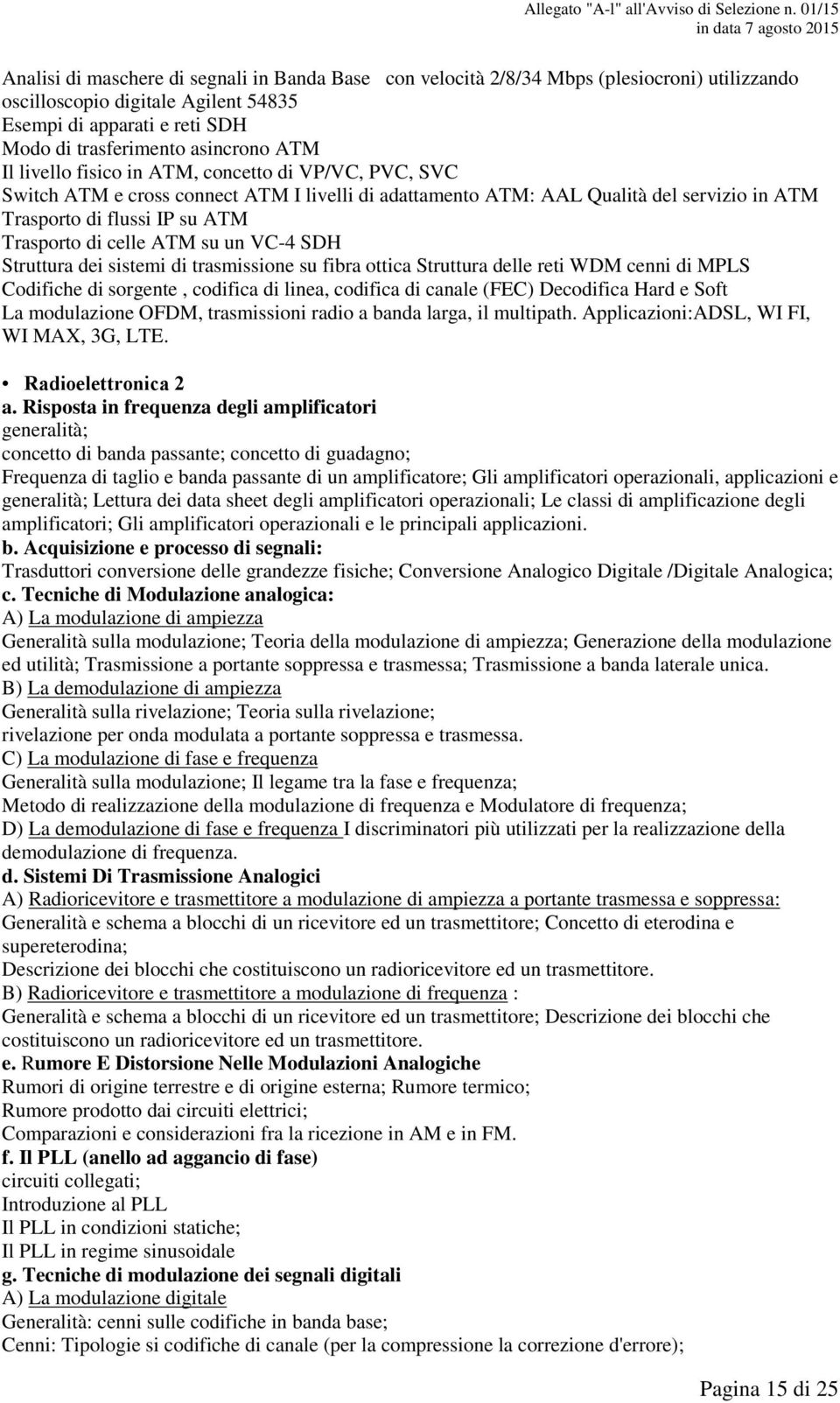 su un VC-4 SDH Struttura dei sistemi di trasmissione su fibra ottica Struttura delle reti WDM cenni di MPLS Codifiche di sorgente, codifica di linea, codifica di canale (FEC) Decodifica Hard e Soft