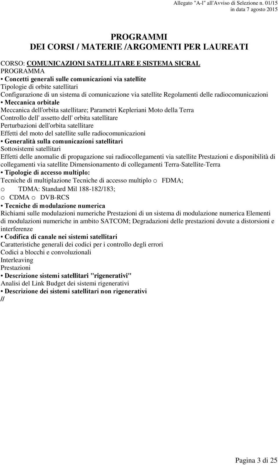 dell' assetto dell' orbita satellitare Perturbazioni dell'orbita satellitare Effetti del moto del satellite sulle radiocomunicazioni Generalità sulla comunicazioni satellitari Sottosistemi