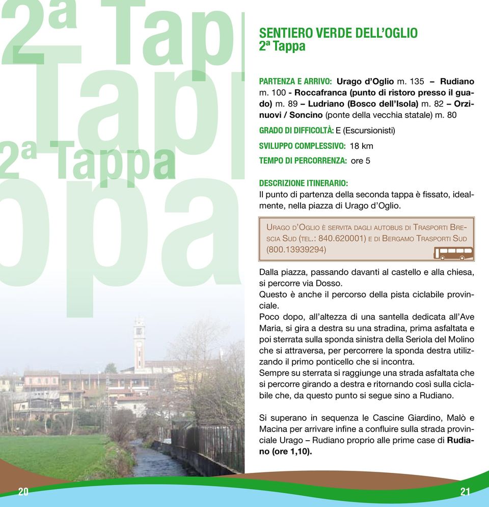 80 GRADO DI DIFFICOLTÀ: E (Escursionisti) Sviluppo complessivo: 18 km Tempo di percorrenza: ore 5 DESCRIZIONE ITINERARIO: Il punto di partenza della seconda tappa è fissato, idealmente, nella piazza