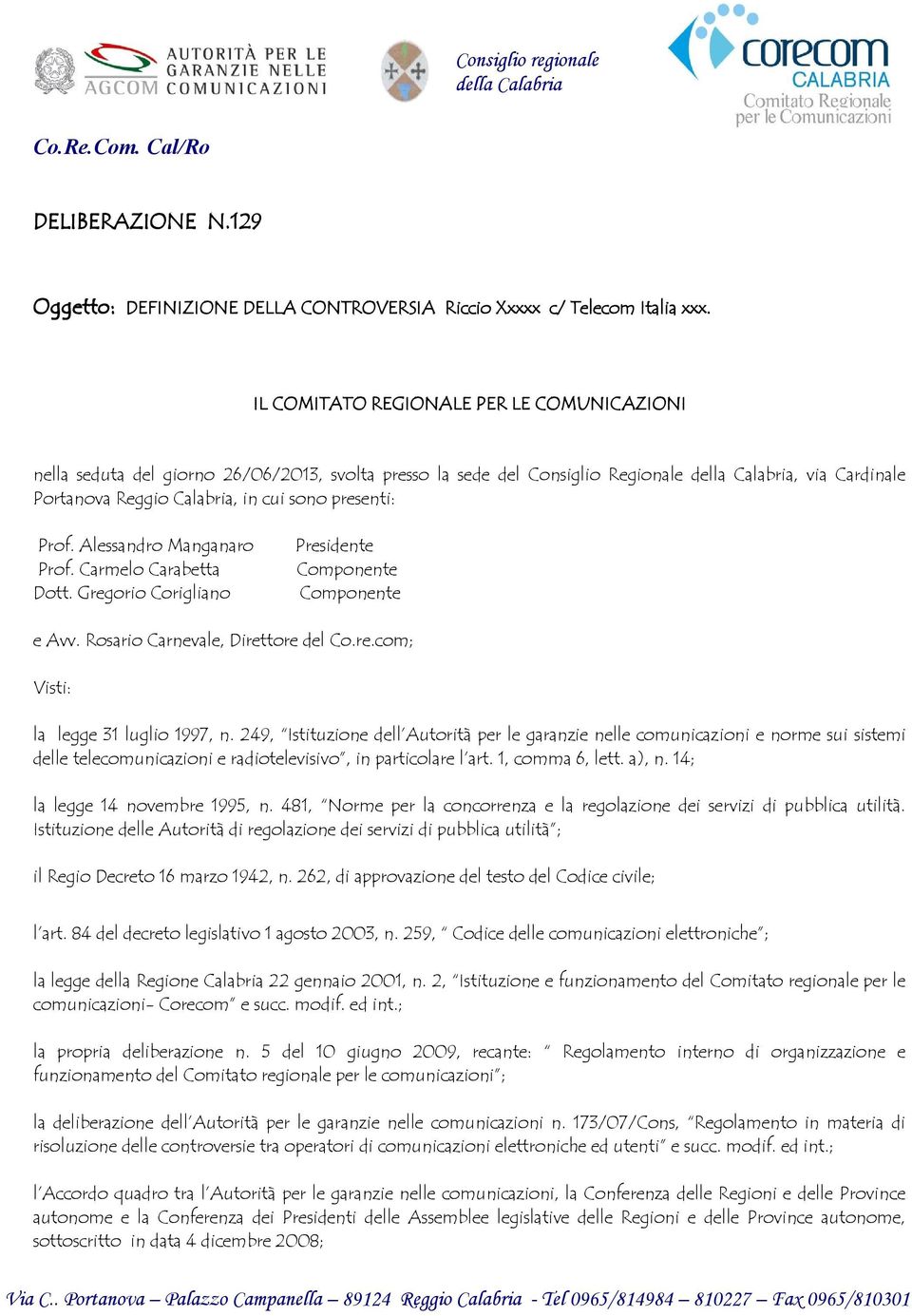 presenti: Prof. Alessandro Manganaro Prof. Carmelo Carabetta Dott. Gregorio Corigliano Presidente Componente Componente e Avv. Rosario Carnevale, Direttore del Co.re.com; Visti: la legge 31 luglio 1997, n.