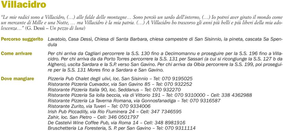 Dessì Un pezzo di luna) Percorso suggerito Come arrivare Lavatoio, Casa Dessì, Chiesa di Santa Barbara, chiesa campestre di San Sisinnio, la pineta, cascata Sa Spendula Per chi arriva da Cagliari