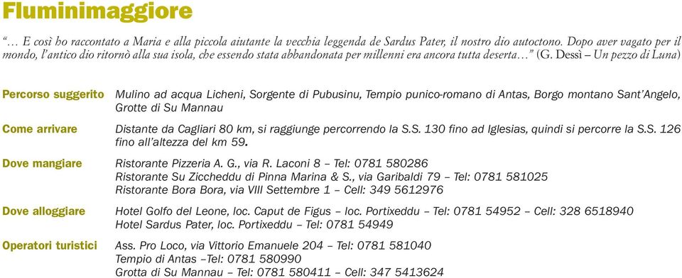 Dessì Un pezzo di Luna) Percorso suggerito Mulino ad acqua Licheni, Sorgente di Pubusinu, Tempio punico-romano di Antas, Borgo montano Sant Angelo, Grotte di Su Mannau Come arrivare Distante da