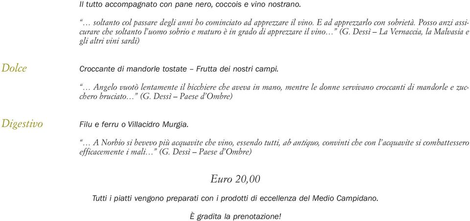 Dessì La Vernaccia, la Malvasia e gli altri vini sardi) Dolce Croccante di mandorle tostate Frutta dei nostri campi.