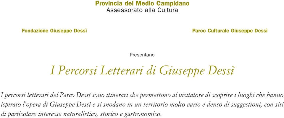 permettono al visitatore di scoprire i luoghi che hanno ispirato l opera di Giuseppe Dessì e si snodano in un