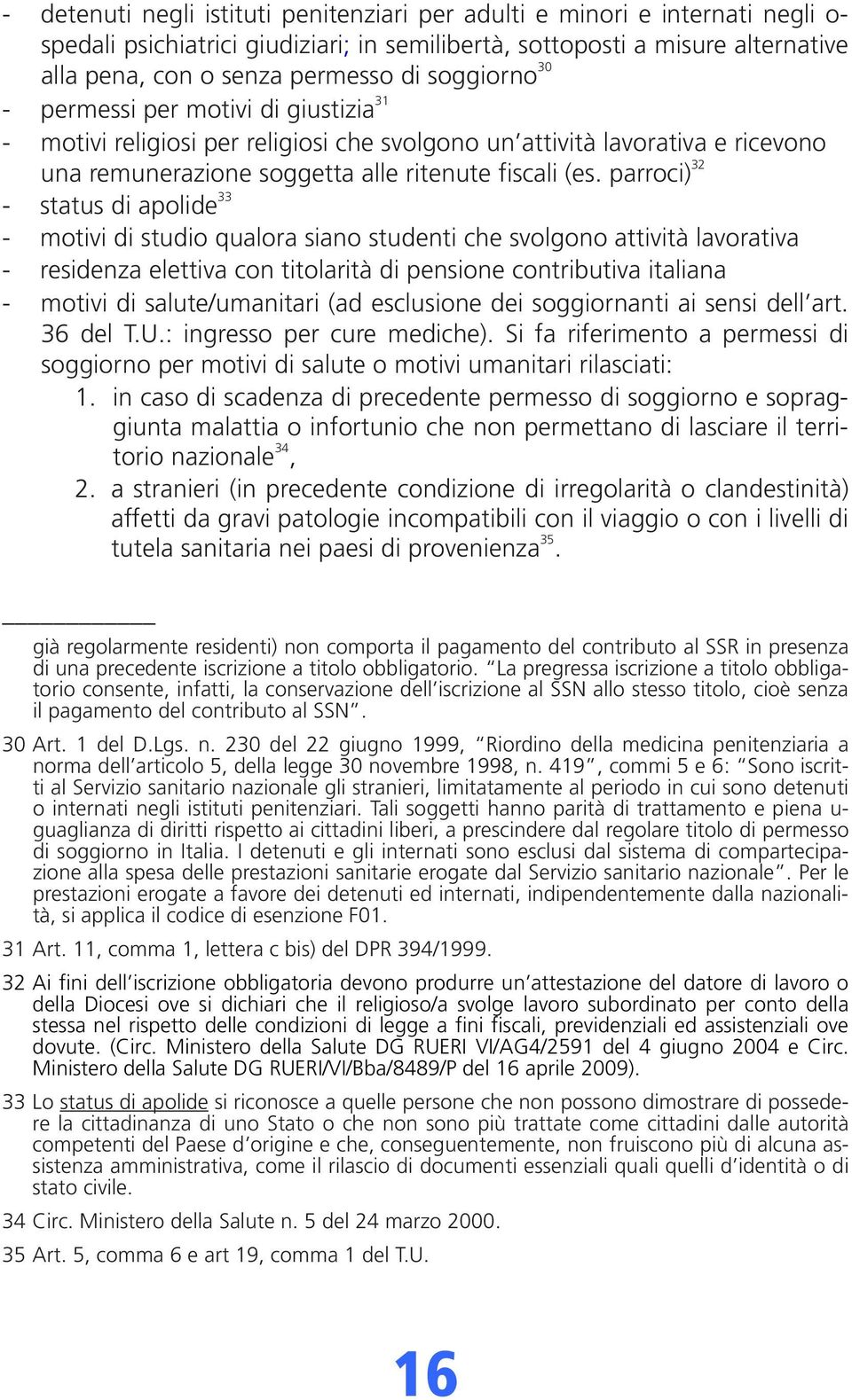 parroci) 32 - status di apolide 33 - motivi di studio qualora siano studenti che svolgono attività lavorativa - residenza elettiva con titolarità di pensione contributiva italiana - motivi di