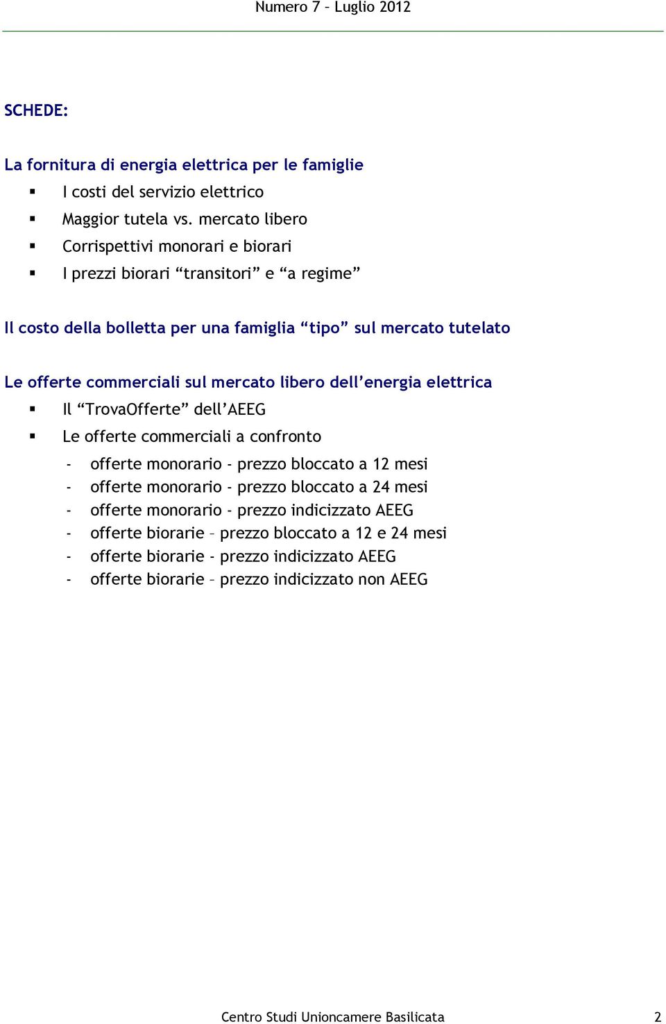 sul mercato libero dell energia elettrica Il TrovaOfferte dell AEEG Le offerte commerciali a confronto - offerte monorario - prezzo bloccato a 12 mesi - offerte monorario -