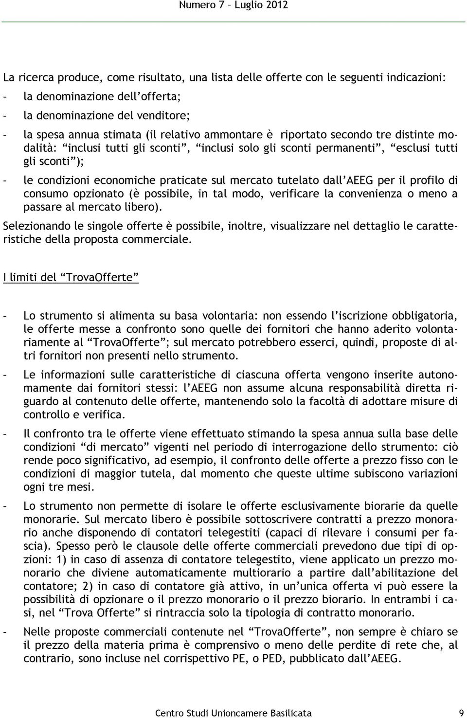 tutelato dall AEEG per il profilo di consumo opzionato (è possibile, in tal modo, verificare la convenienza o meno a passare al mercato libero).