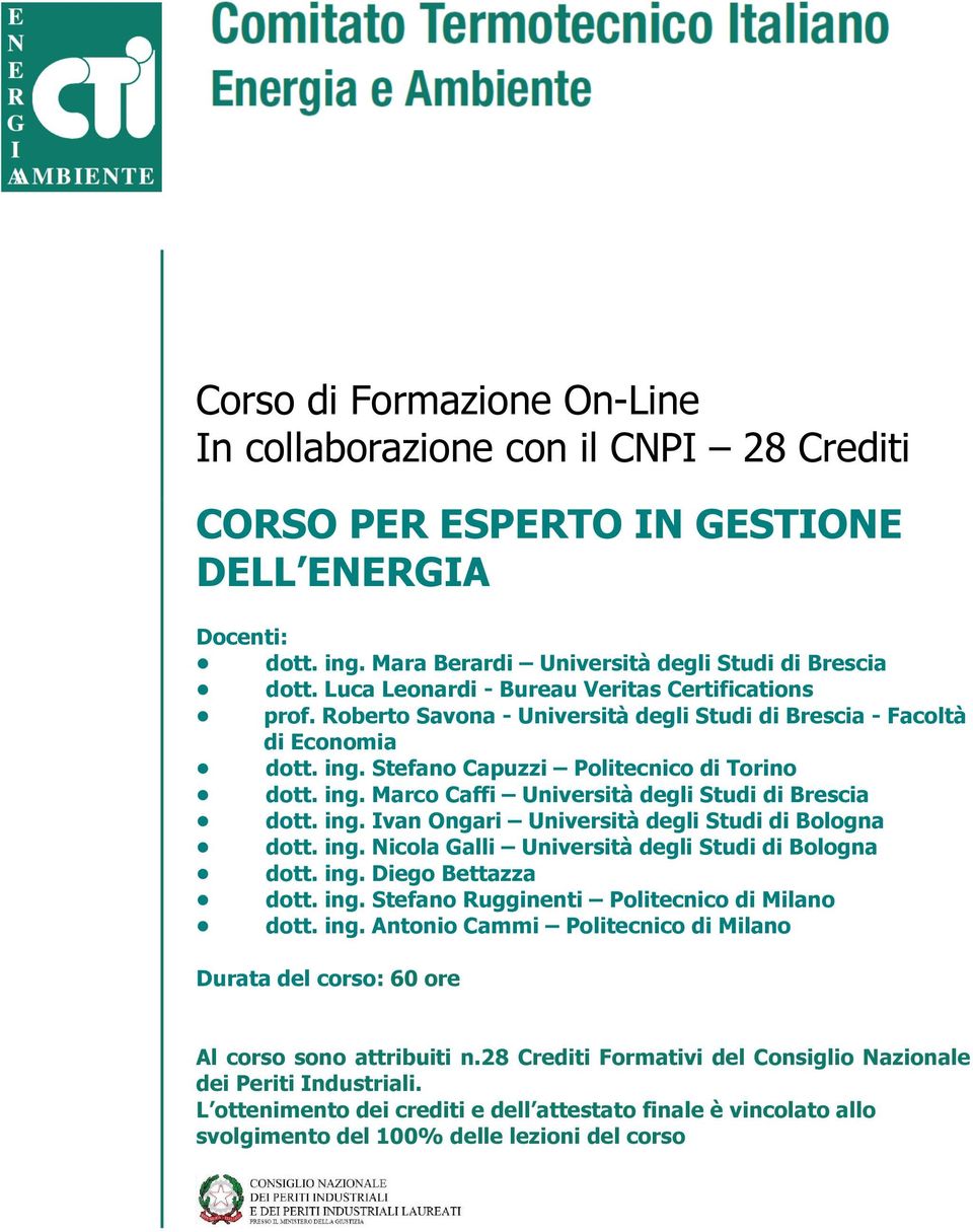 ing. Ivan Ongari Università degli Studi di Bologna dott. ing. Nicola Galli Università degli Studi di Bologna dott. ing. Diego Bettazza dott. ing. Stefano Rugginenti Politecnico di Milano dott. ing. Antonio Cammi Politecnico di Milano Durata del corso: 60 ore Al corso sono attribuiti n.