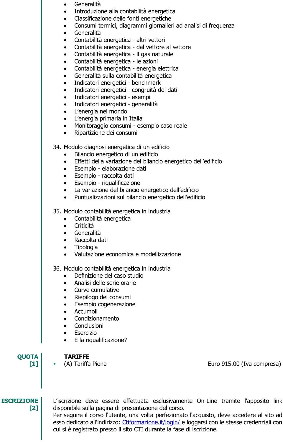 contabilità energetica Indicatori energetici - benchmark Indicatori energetici - congruità dei dati Indicatori energetici - esempi Indicatori energetici - generalità L energia nel mondo L energia