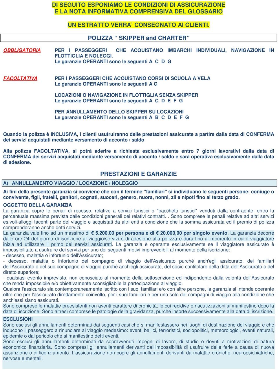 Le garanzie OPERANTI sono le seguenti A C D G FACOLTATIVA PER I PASSEGGERI CHE ACQUISTANO CORSI DI SCUOLA A VELA Le garanzie OPERANTI sono le seguenti A G LOCAZIONI O NAVIGAZIONE IN FLOTTIGLIA SENZA