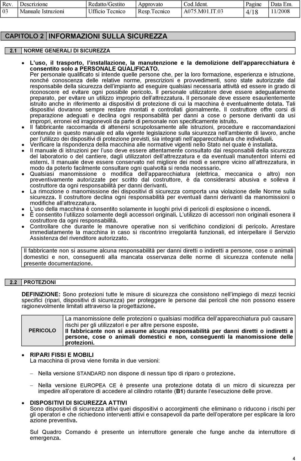 Per personale qualificato si intende quelle persone che, per la loro formazione, esperienza e istruzione, nonché conoscenza delle relative norme, prescrizioni e provvedimenti, sono state autorizzate