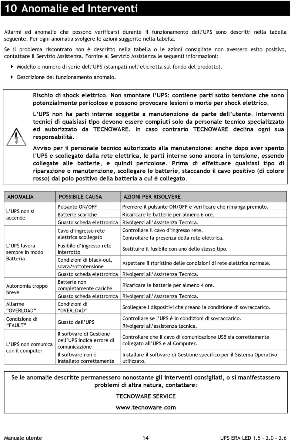 Se il problema riscontrato non è descritto nella tabella o le azioni consigliate non avessero esito positivo, contattare il Servizio Assistenza.