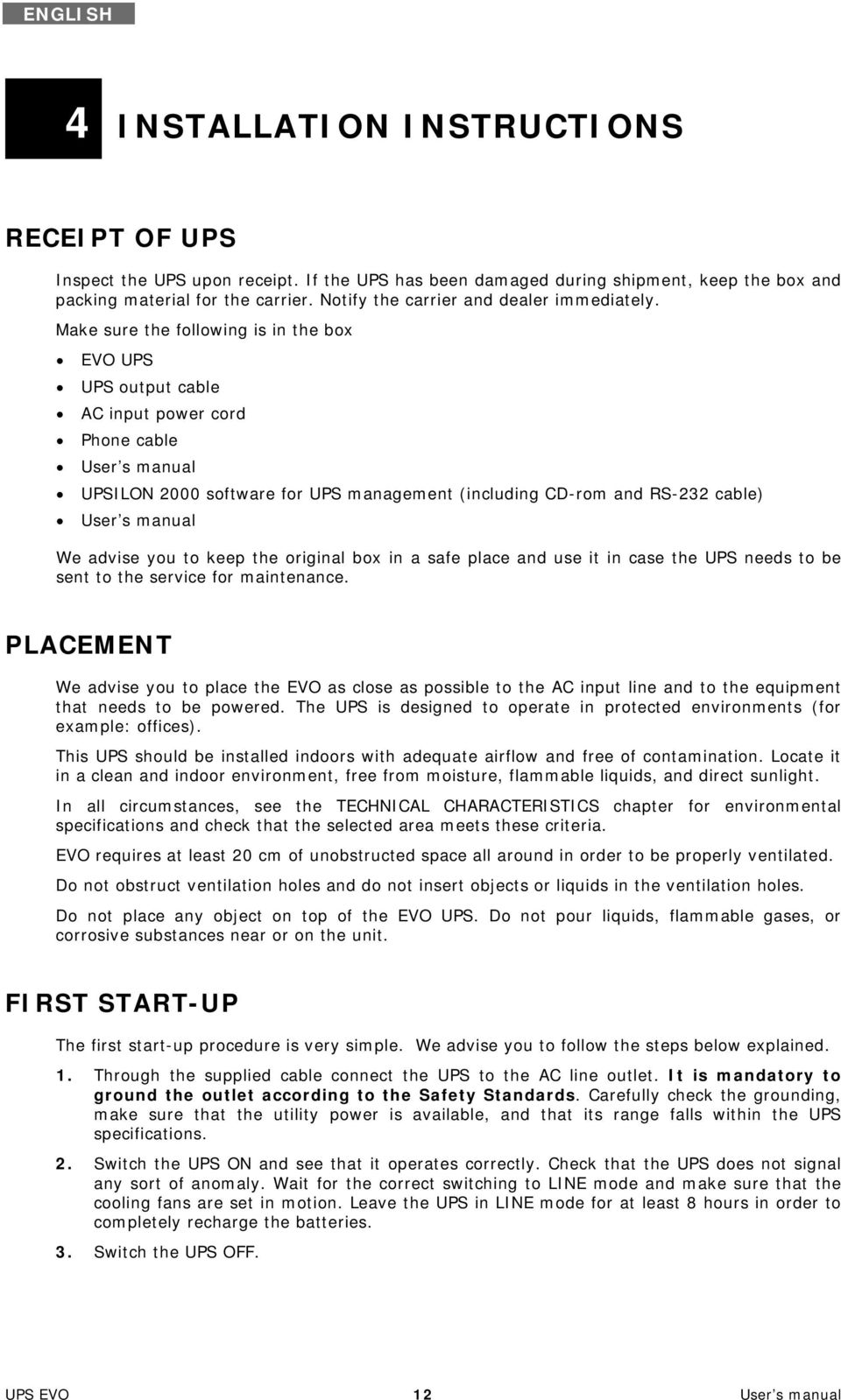 Make sure the following is in the box EVO UPS UPS output cable AC input power cord Phone cable User s manual UPSILON 2000 software for UPS management (including CD-rom and RS-232 cable) User s manual