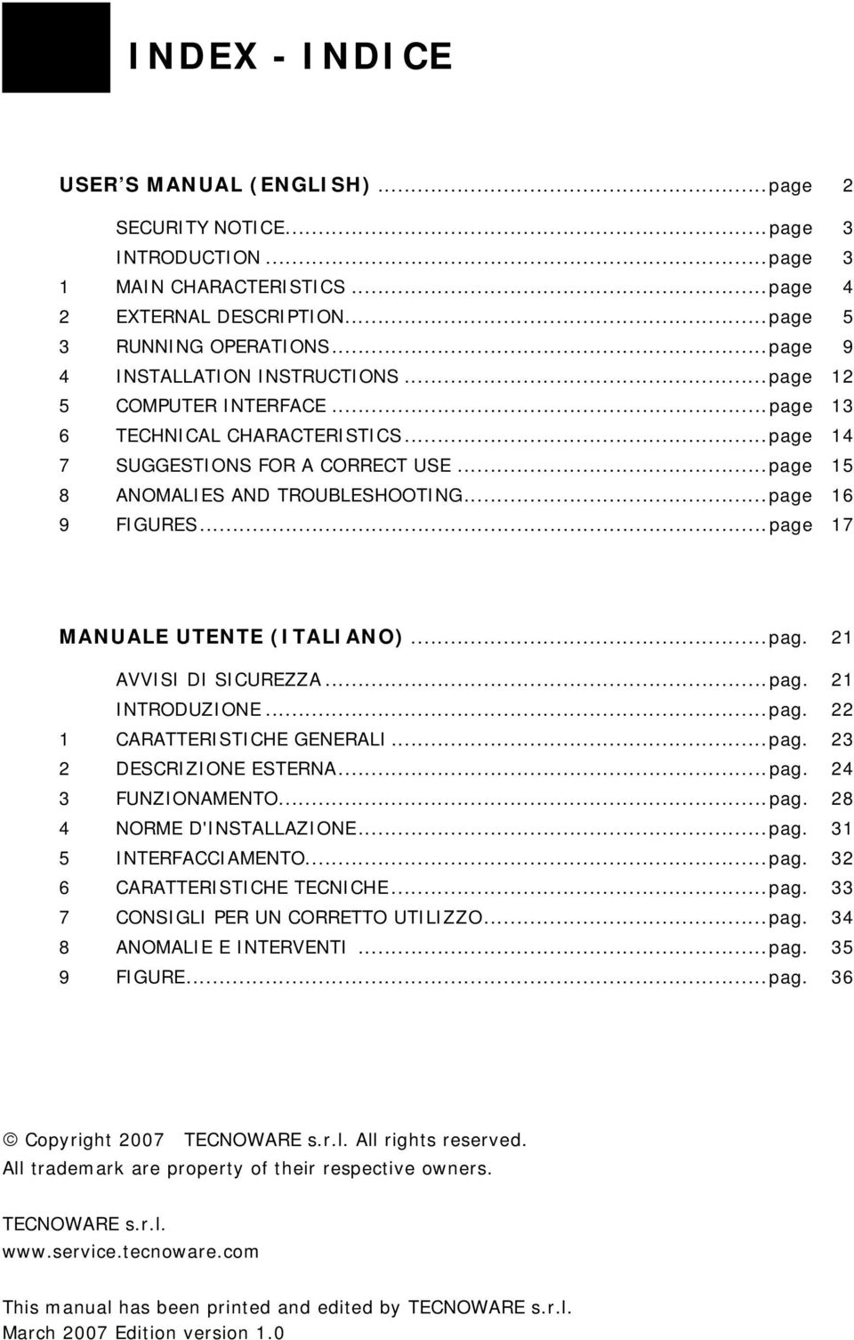 ..page 16 9 FIGURES...page 17 MANUALE UTENTE (ITALIANO)...pag. 21 AVVISI DI SICUREZZA...pag. 21 INTRODUZIONE...pag. 22 1 CARATTERISTICHE GENERALI...pag. 23 2 DESCRIZIONE ESTERNA...pag. 24 3 FUNZIONAMENTO.