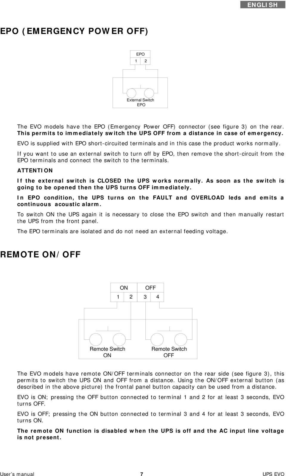 If you want to use an external switch to turn off by EPO, then remove the short-circuit from the EPO terminals and connect the switch to the terminals.