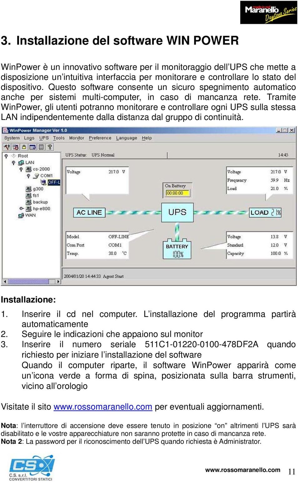 Tramite WinPower, gli utenti potranno monitorare e controllare ogni UPS sulla stessa LAN indipendentemente dalla distanza dal gruppo di continuità. Installazione: 1. Inserire il cd nel computer.