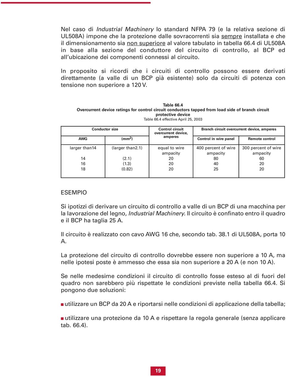 In proposito si ricordi che i circuiti di controllo possono essere derivati direttamente (a valle di un BCP già esistente) solo da circuiti di potenza con tensione non superiore a 120 V. Table 66.