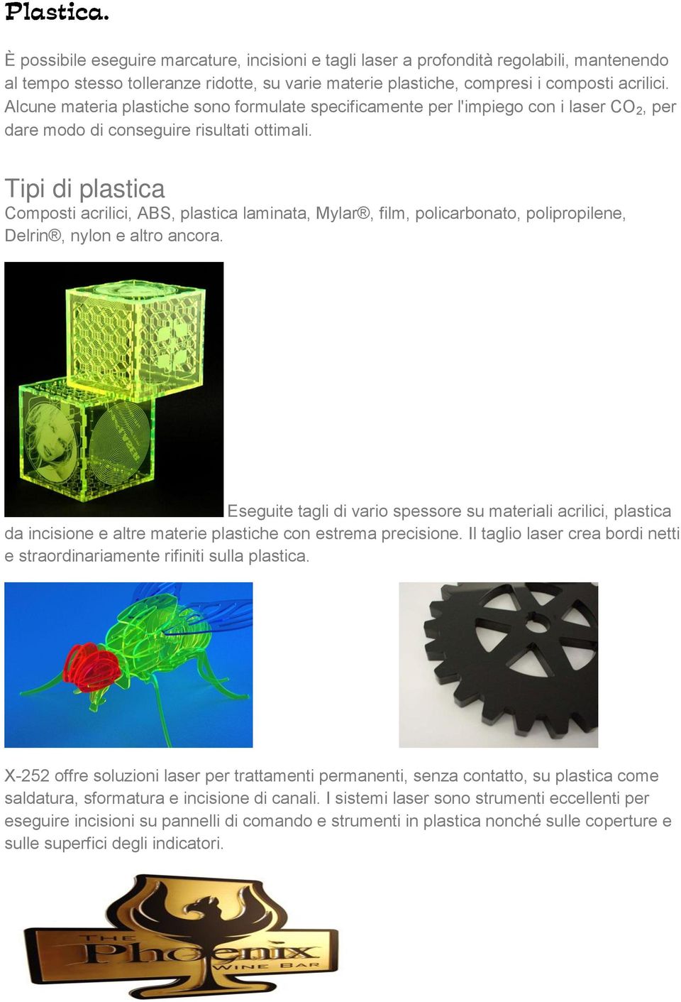 Tipi di plastica Composti acrilici, ABS, plastica laminata, Mylar, film, policarbonato, polipropilene, Delrin, nylon e altro ancora.