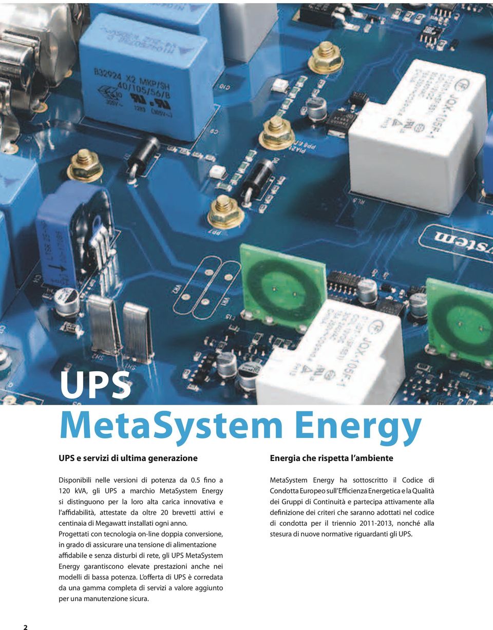 anno. Progettati con tecnologia on-line doppia conversione, in grado di assicurare una tensione di alimentazione affidabile e senza disturbi di rete, gli UPS MetaSystem Energy garantiscono elevate