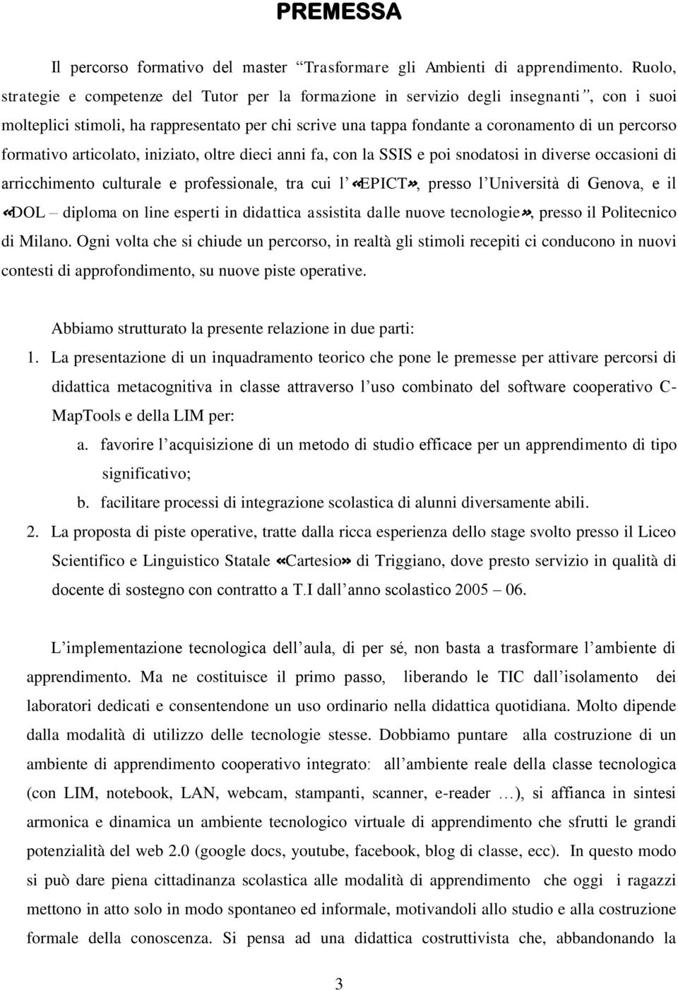 formativo articolato, iniziato, oltre dieci anni fa, con la SSIS e poi snodatosi in diverse occasioni di arricchimento culturale e professionale, tra cui l «EPICT», presso l Università di Genova, e