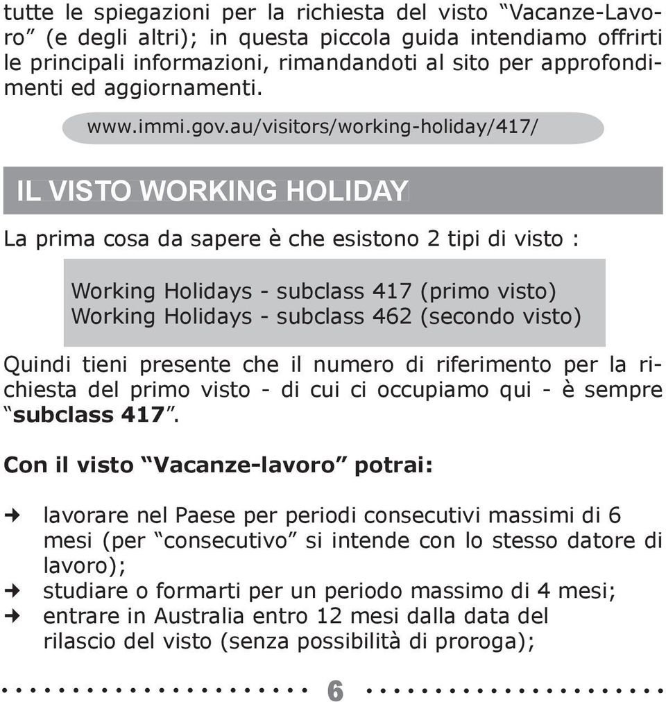 au/visitors/working-holiday/417/ IL VISTO WORKING HOLIDAY La prima cosa da sapere è che esistono 2 tipi di visto : Working Holidays - subclass 417 (primo visto) Working Holidays - subclass 462