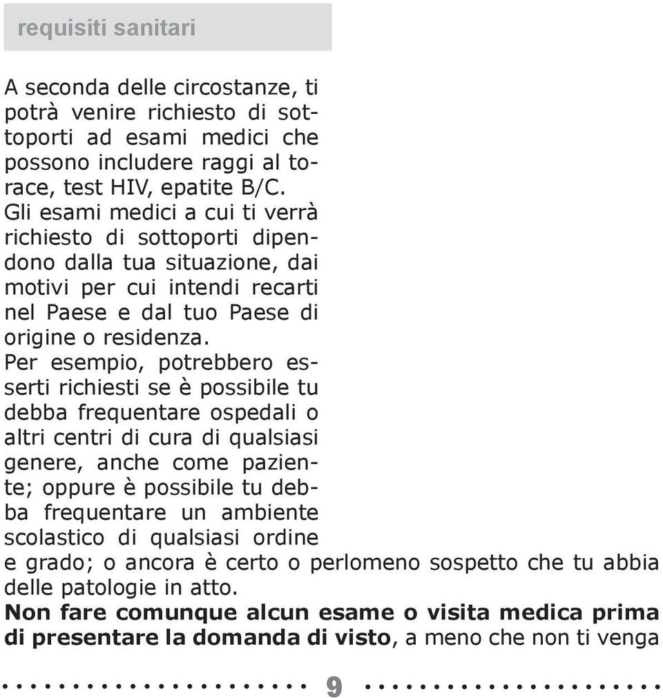 Per esempio, potrebbero esserti richiesti se è possibile tu debba frequentare ospedali o altri centri di cura di qualsiasi genere, anche come paziente; oppure è possibile tu debba frequentare