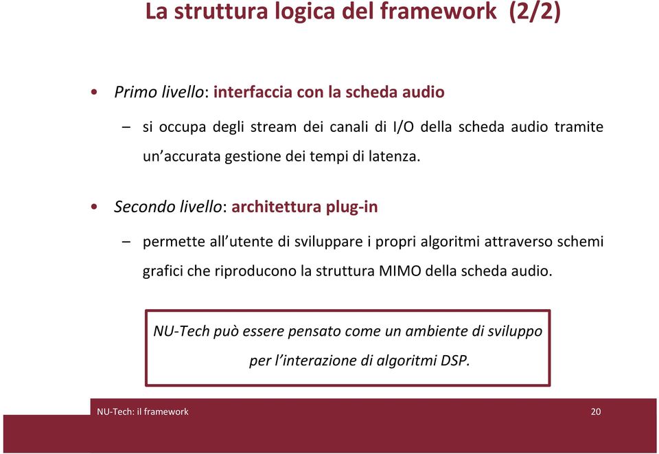 Secondo livello: architettura plug in permette all utente di sviluppare i propri algoritmi attraverso schemi grafici che