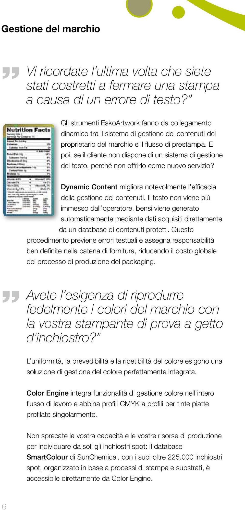 E poi, se il cliente non dispone di un sistema di gestione del testo, perché non offrirlo come nuovo servizio? Dynamic Content migliora notevolmente l efficacia della gestione dei contenuti.