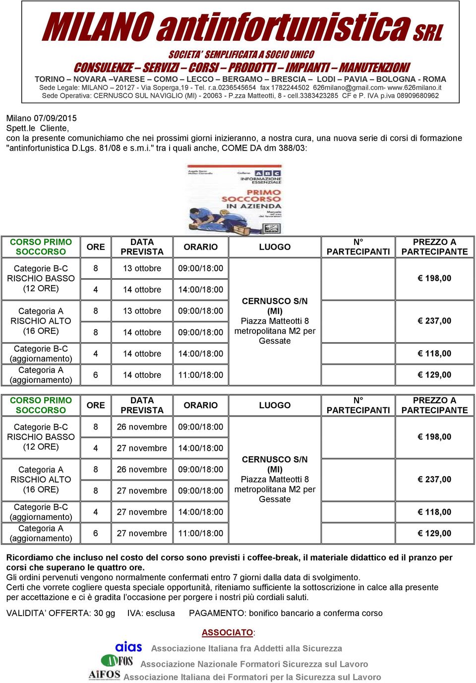 09:00/18:00 RISCHIO ALTO (16 ORE) 8 14 ottobre 09:00/18:00 Categorie B-C Categoria A CORSO PRIMO SOCCORSO LUOGO N PARTECIPANTI PREZZO A PARTECIPANTE 198,00 237,00 4 14 ottobre 14:00/18:00 118,00 6 14