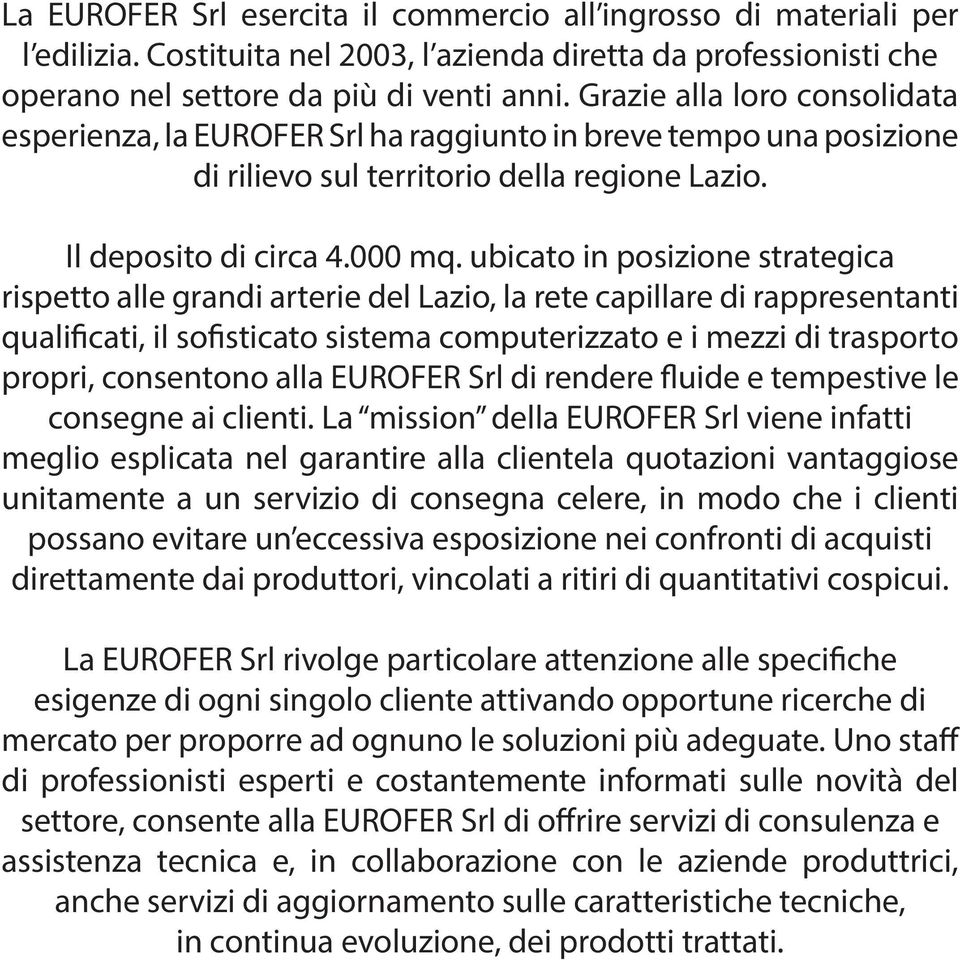 ubicato in posizione strategica rispetto alle grandi arterie del Lazio, la rete capillare di rappresentanti qualificati, il sofisticato sistema computerizzato e i mezzi di trasporto propri,